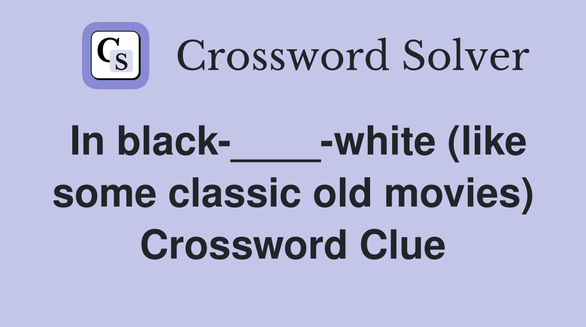 In black____white (like some classic old movies) Crossword Clue